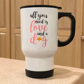 Metal Coffee and Tea Travel Mug All You Need is Love And A Dog